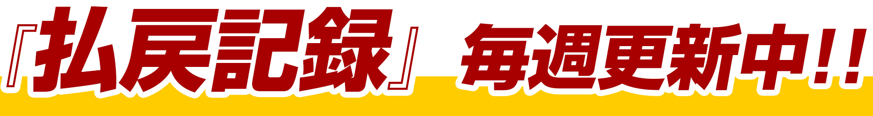 『払戻記録』毎週更新中!!