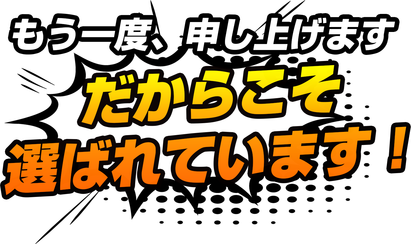 だからこそ選ばれています！